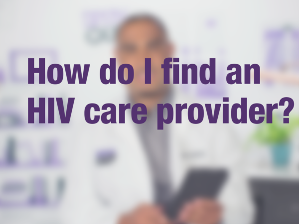 Video thumbnail of doctor with text overlay reading "How do I find an HIV care provider?"
