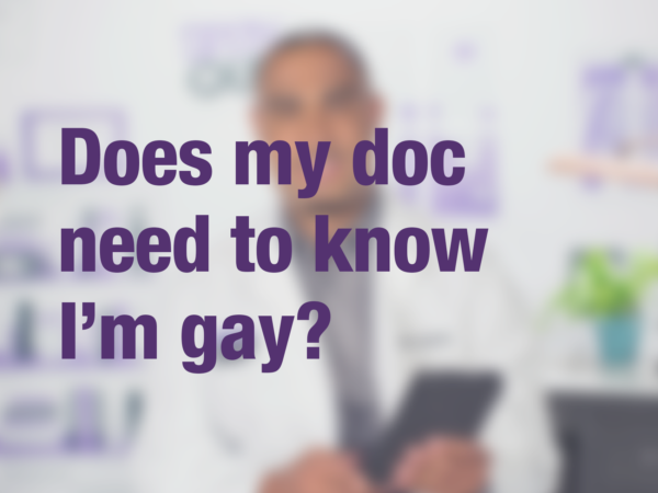Graphic with text "Does my doc need to know I'm gay?" with doctor in background