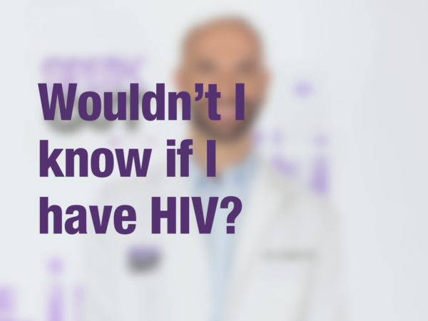 Graphic with text "Woudn't I know if I have HIV?" with doctor in background