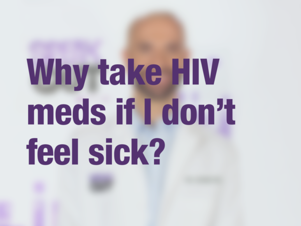 Graphic with text "Why take HIV meds if I don't feel sick?" with doctor in background